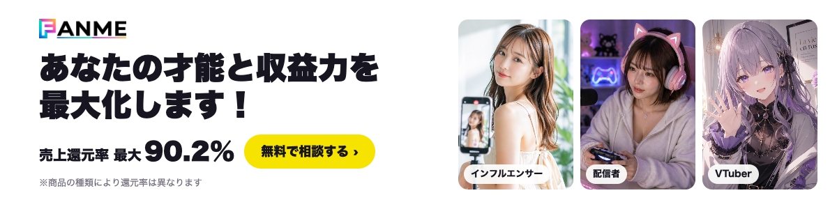 FANME あなたの才能と収益力を最大化します！ 売上還元率 最大90.2%（商品の種類により還元率は異なります） 無料で相談する