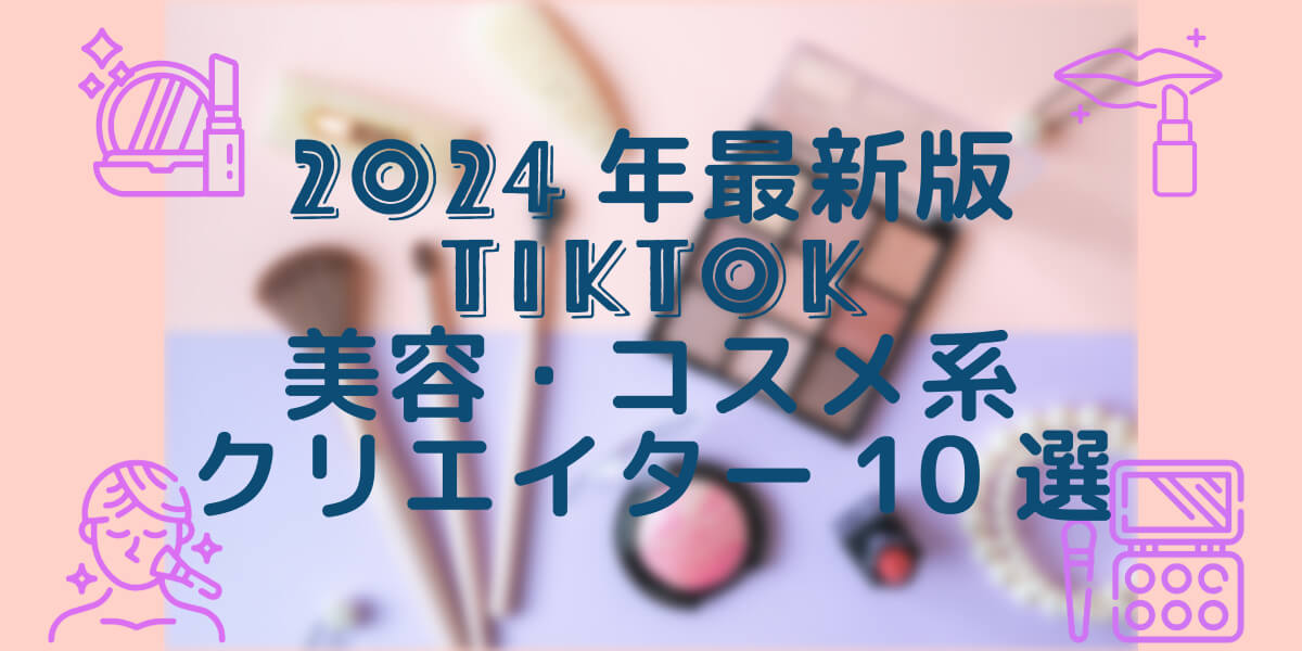 美容・コスメ系TikTok人気インフルエンサー